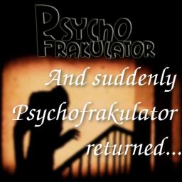 And Suddenly Psychofrakulator Returned