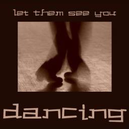 Let Them See You Dancing