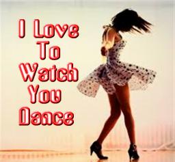 I Love To Watch You Dance