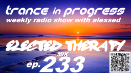 Trance in Progress(T.I.P.) show with Alexsed - (Episode 233) Elected Therapy mix 