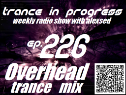 Trance in Progress(T.I.P.) show with Alexsed - (Episode 226) Overhead Trance mix