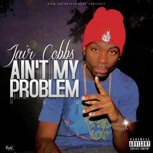 Jair Cobbs &quot;Ain&#039;t My Problem&quot;