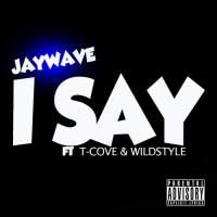 Jaywave &quot;I Say&quot; ft. T-Cove, Wildstyle