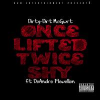 Dirty-Dirt McGurt &quot;Once Lifted Twice Shy&quot; ft DeAndre Flewellen