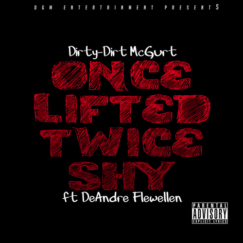 Dirty-Dirt McGurt &quot;Once Lifted Twice Shy&quot; ft DeAndre Flewellen