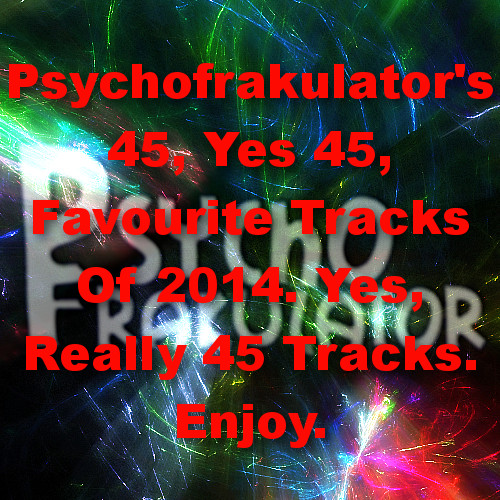 Psychofrakulator&#039;s 45 Favourite Tracks Of 2014