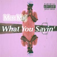 Merc Maj &quot;What You Sayin&quot;