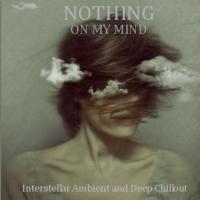 Nothing on My Mind - Interstellar Ambient and Deep Chillout