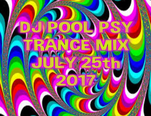 DJ POOL PSY TRANCE MIX JULY 25th 2017